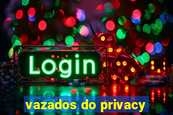 vazados do privacy